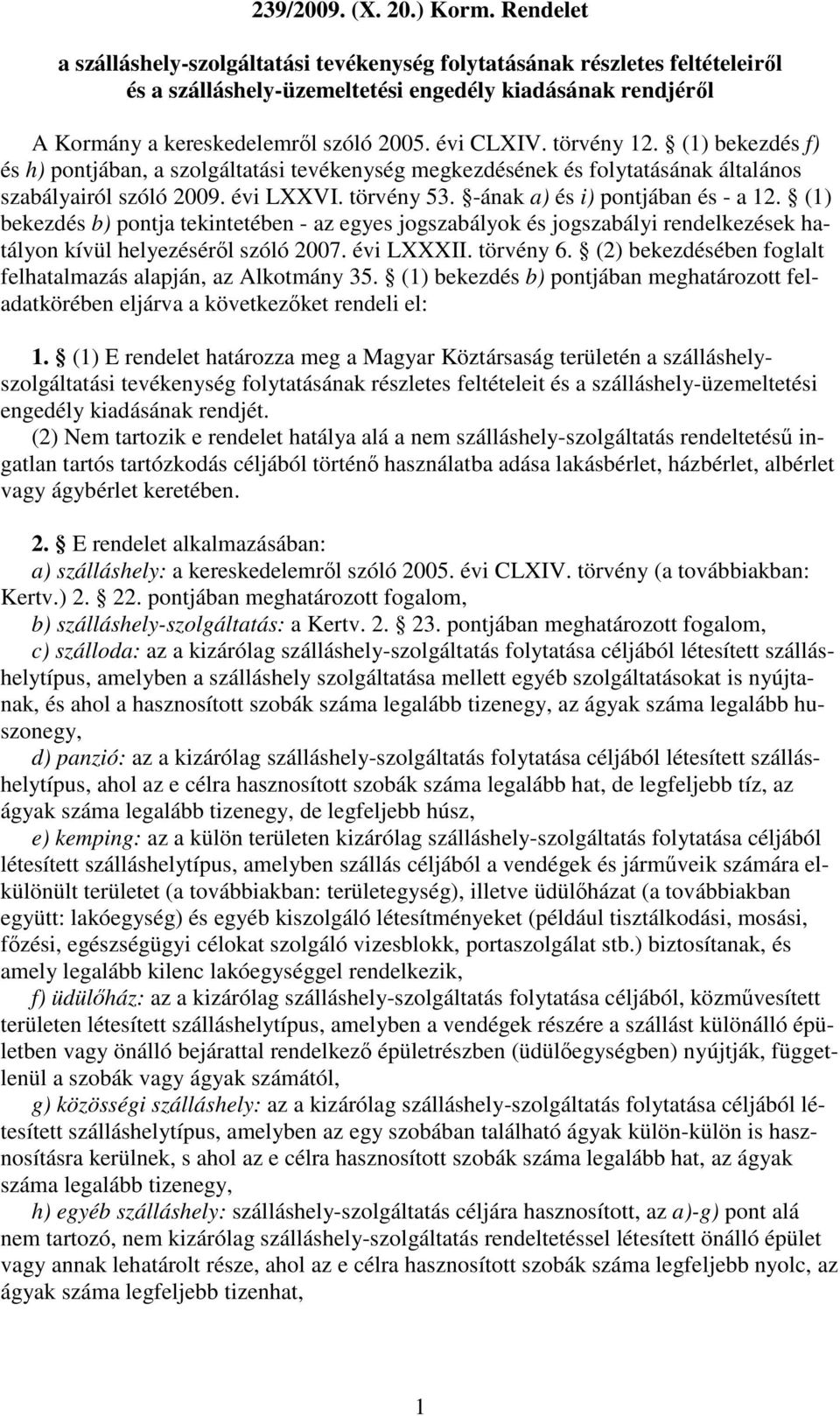 törvény 12. (1) bekezdés f) és h) pontjában, a szolgáltatási tevékenység megkezdésének és folytatásának általános szabályairól szóló 2009. évi LXXVI. törvény 53. -ának a) és i) pontjában és - a 12.