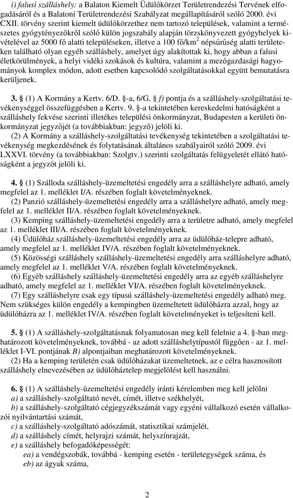 településeken, illetve a 100 f/km 2 népsrség alatti területeken található olyan egyéb szálláshely, amelyet úgy alakítottak ki, hogy abban a falusi életkörülmények, a helyi vidéki szokások és kultúra,