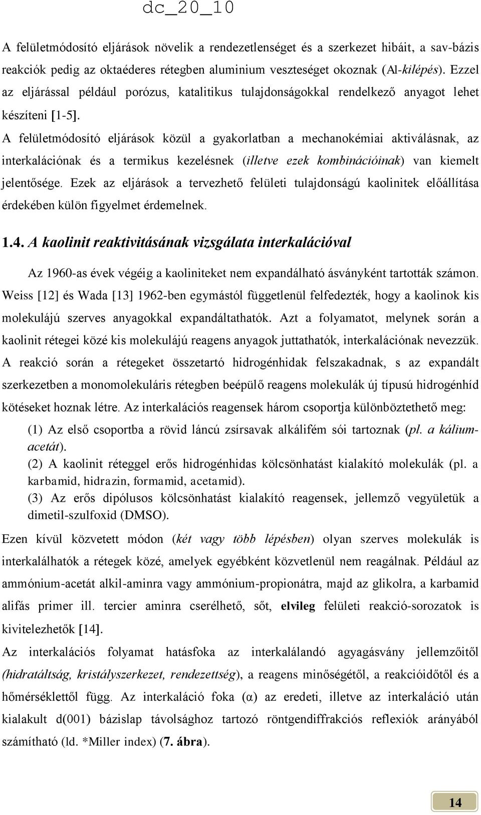 A felületmódosító eljárások közül a gyakorlatban a mechanokémiai aktiválásnak, az interkalációnak és a termikus kezelésnek (illetve ezek kombinációinak) van kiemelt jelentősége.