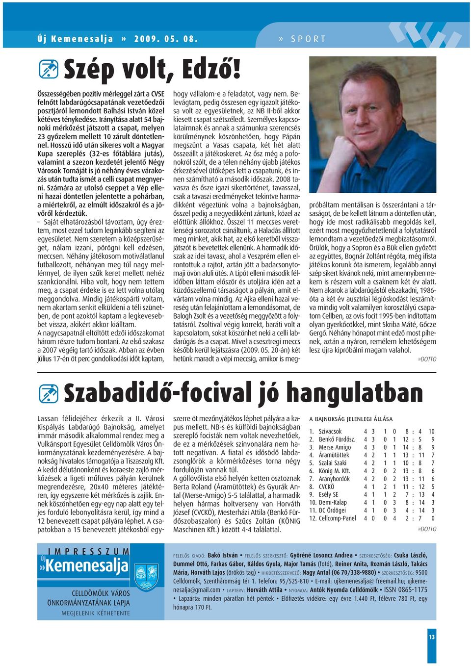 Hosszú idô után sikeres volt a Magyar Kupa szereplés (32-es fôtáblára jutás), valamint a szezon kezdetét jelentô Négy Városok Tornáját is jó néhány éves várakozás után tudta ismét a celli csapat