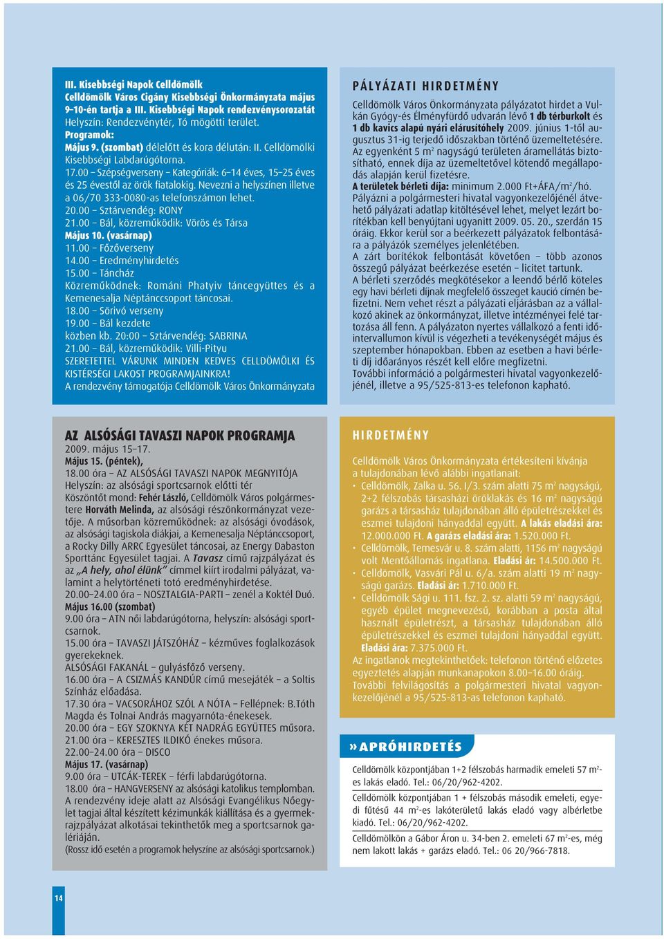 Nevezni a helyszínen illetve a 06/70 333-0080-as telefonszámon lehet. 20.00 Sztárvendég: RONY 21.00 Bál, közremûködik: Vörös és Társa Május 10. (vasárnap) 11.00 Fôzôverseny 14.00 Eredményhirdetés 15.