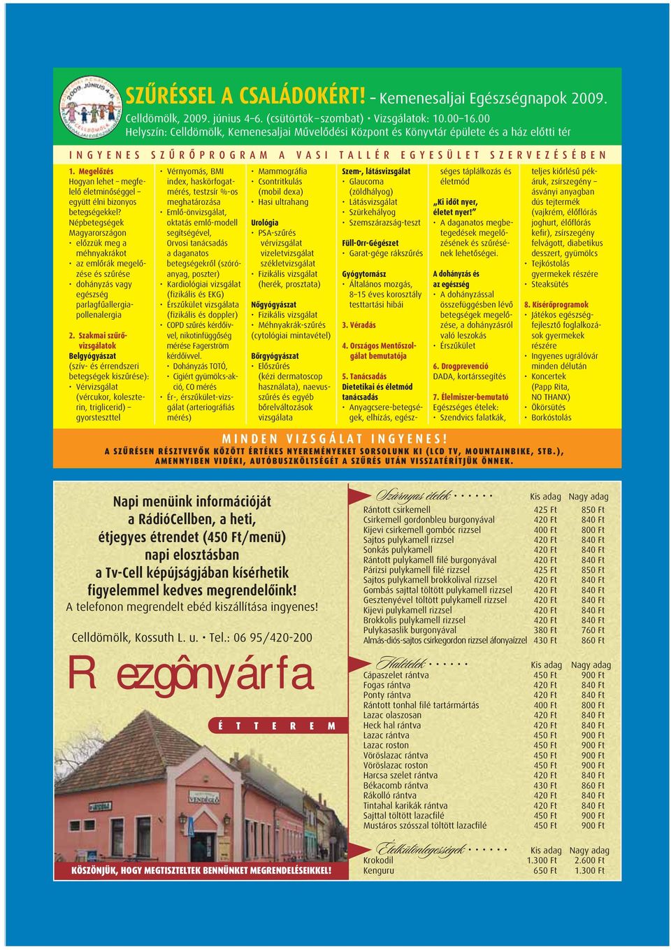 Szakmai szûrôvizsgálatok Belgyógyászat (szív- és érrendszeri betegségek kiszûrése): Vérvizsgálat (vércukor, koleszterin, triglicerid) gyorsteszttel SZÛRÉSSEL A CSALÁDOKÉRT!
