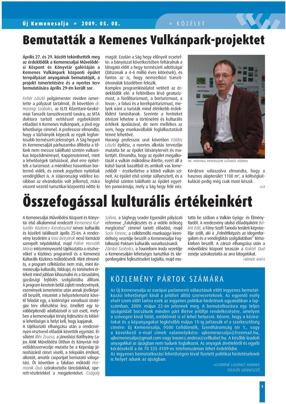 nyertes terv bemutatására április 29-én került sor. Fehér László polgármester röviden ismertette a pályázat tartalmát, ôt követôen dr.