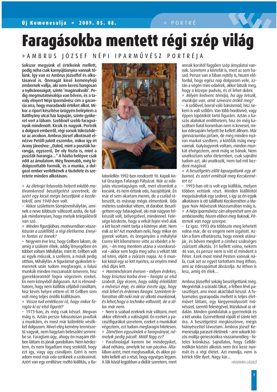 Pedig megmutatnivalója van bôven, és a tavaly elnyert Népi Iparmûvész cím a garancia arra, hogy maradandó értéket alkot.