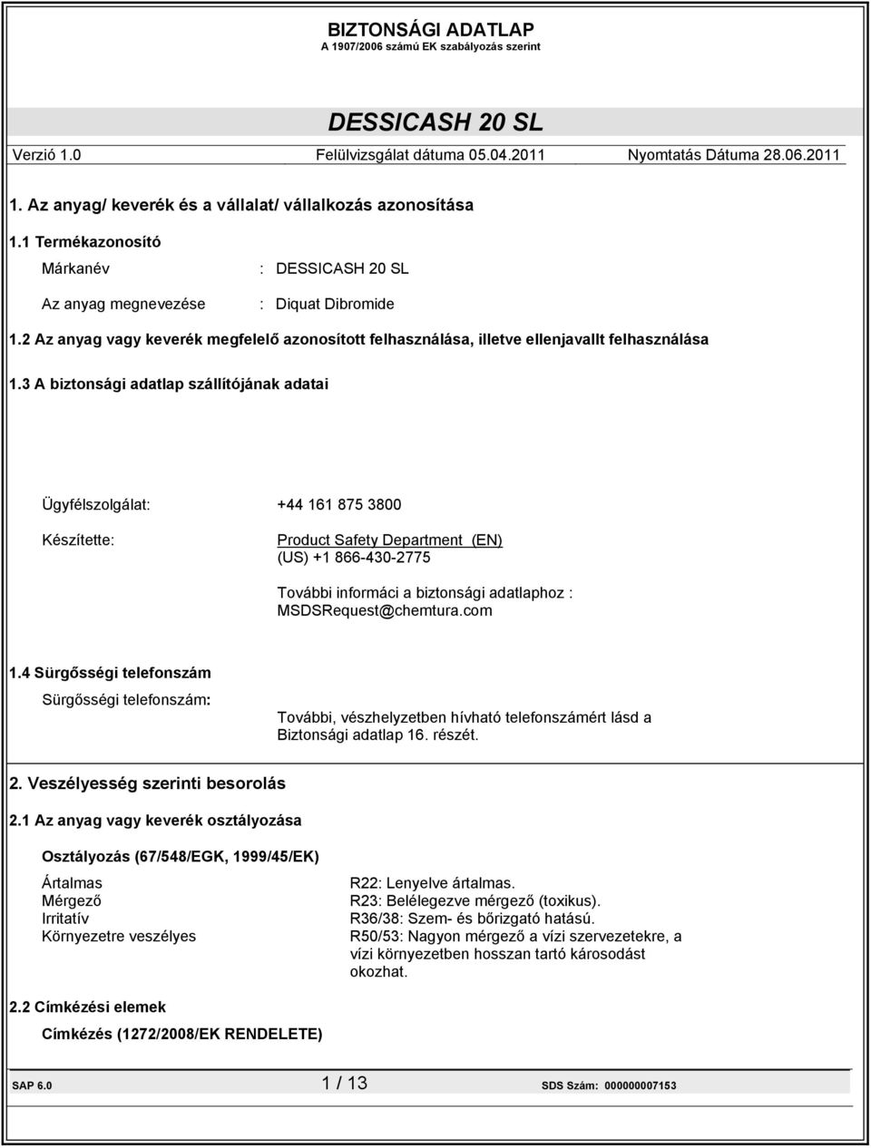 3 A biztonsági adatlap szállítójának adatai Ügyfélszolgálat: +44 161 875 3800 Készítette: Product Safety Department (EN) (US) +1 866-430-2775 További informáci a biztonsági adatlaphoz :