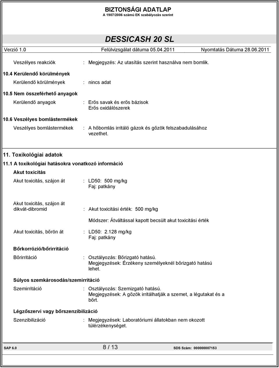 : nincs adat : Erős savak és erős bázisok Erős oxidálószerek : A hőbomlás irritáló gázok és gőzök felszabadulásához vezethet. 11. Toxikológiai adatok 11.