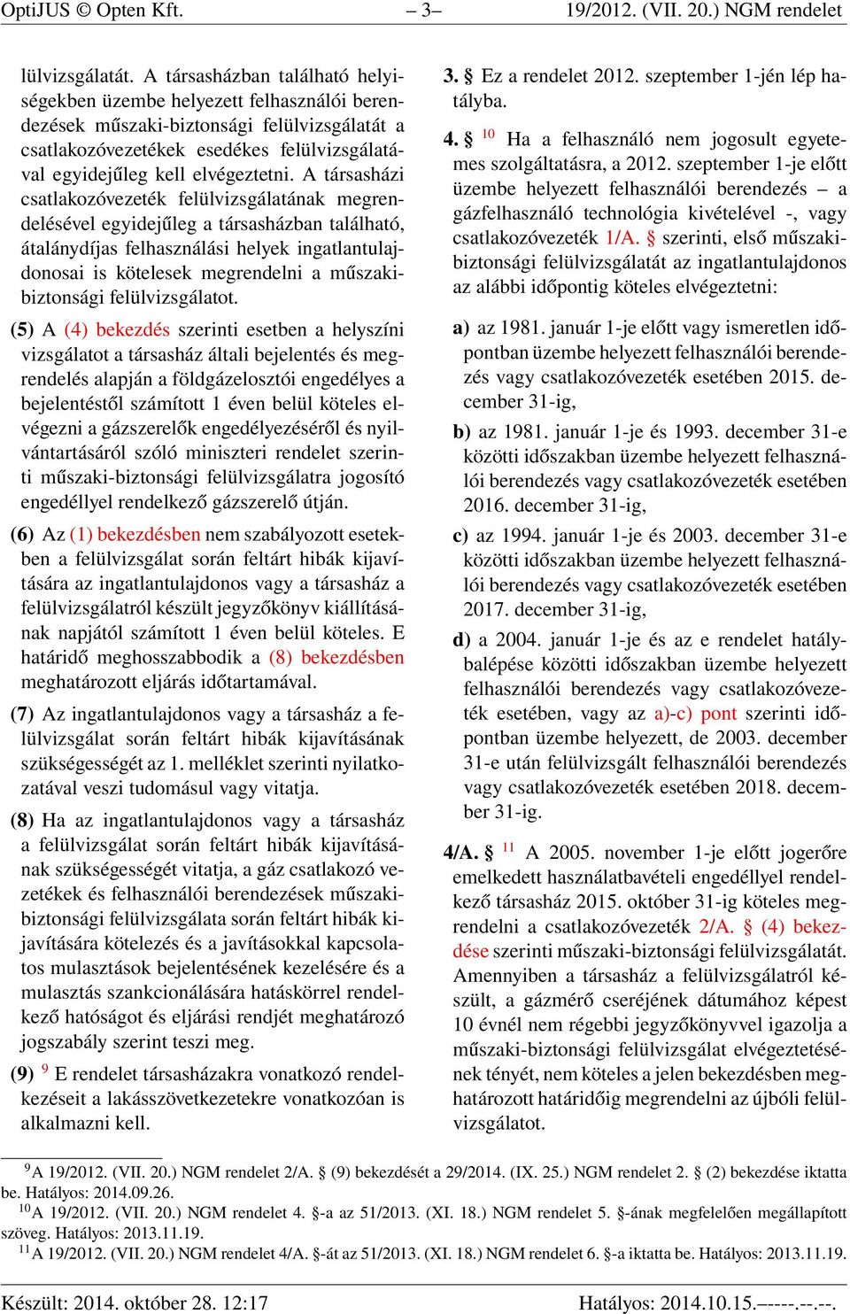 A társasházi csatlakozóvezeték felülvizsgálatának megrendelésével egyidejűleg a társasházban található, átalánydíjas felhasználási helyek ingatlantulajdonosai is kötelesek megrendelni a