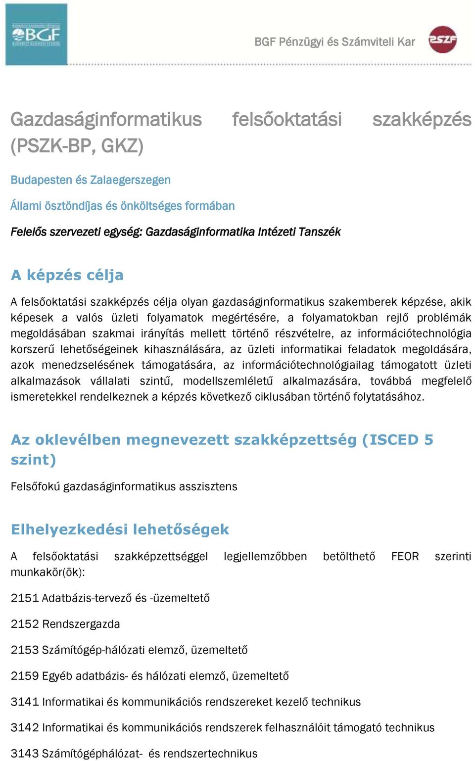 folyamatokban rejlő problémák megoldásában szakmai irányítás mellett történő részvételre, az információtechnológia korszerű lehetőségeinek kihasználására, az üzleti informatikai feladatok