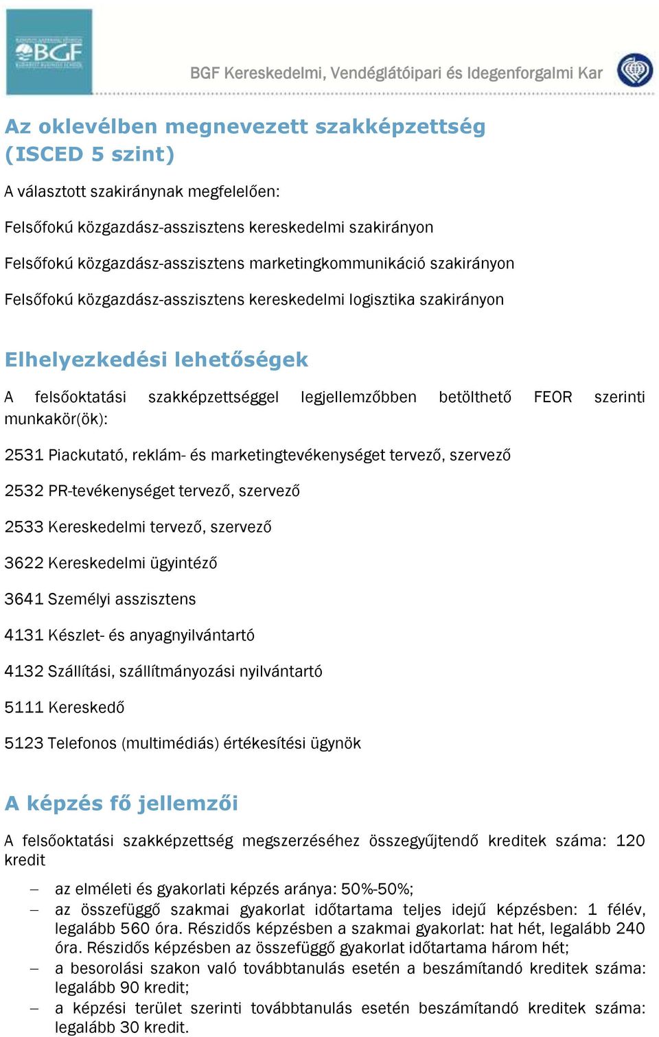 szakképzettséggel legjellemzőbben betölthető FEOR szerinti munkakör(ök): 2531 Piackutató, reklám- és marketingtevékenységet tervező, szervező 2532 PR-tevékenységet tervező, szervező 2533 Kereskedelmi