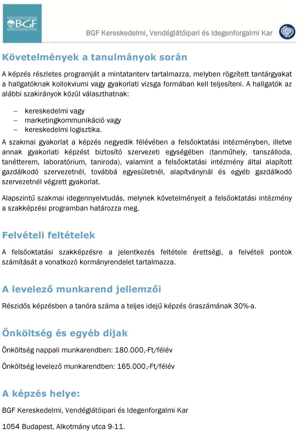 A szakmai gyakorlat a képzés negyedik félévében a felsőoktatási intézményben, illetve annak gyakorlati képzést biztosító szervezeti egységében (tanműhely, tanszálloda, tanétterem, laboratórium,