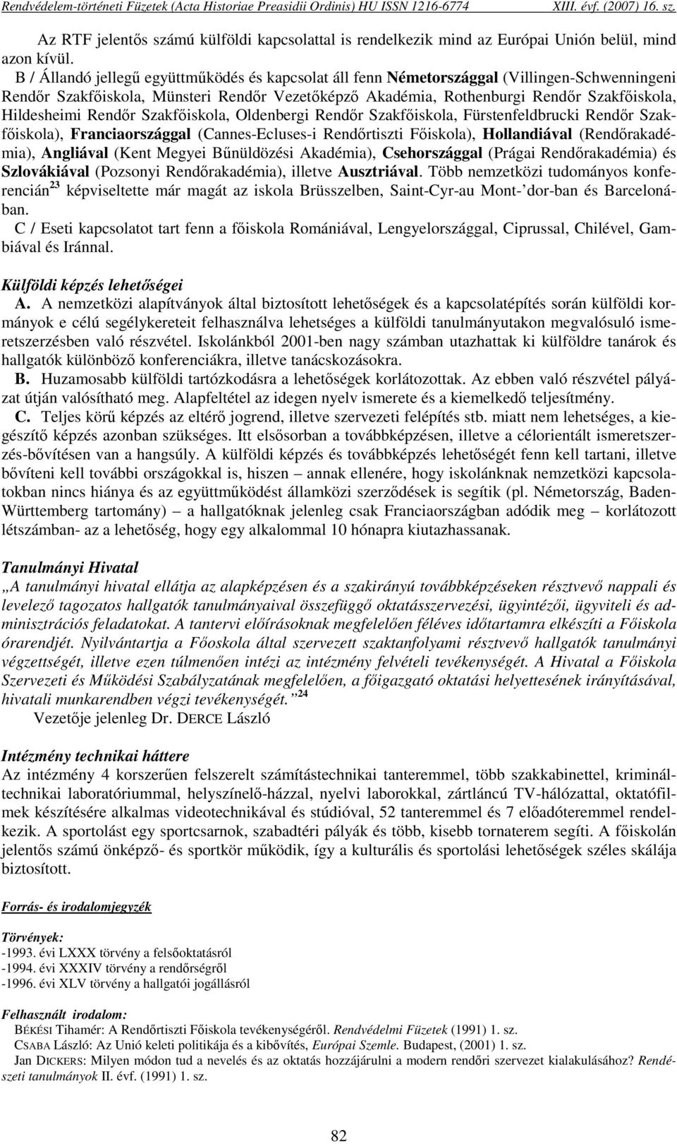 B / Állandó jellegű együttműködés és kapcsolat áll fenn Németországgal (Villingen-Schwenningeni Rendőr Szakfőiskola, Münsteri Rendőr Vezetőképző Akadémia, Rothenburgi Rendőr Szakfőiskola, Hildesheimi