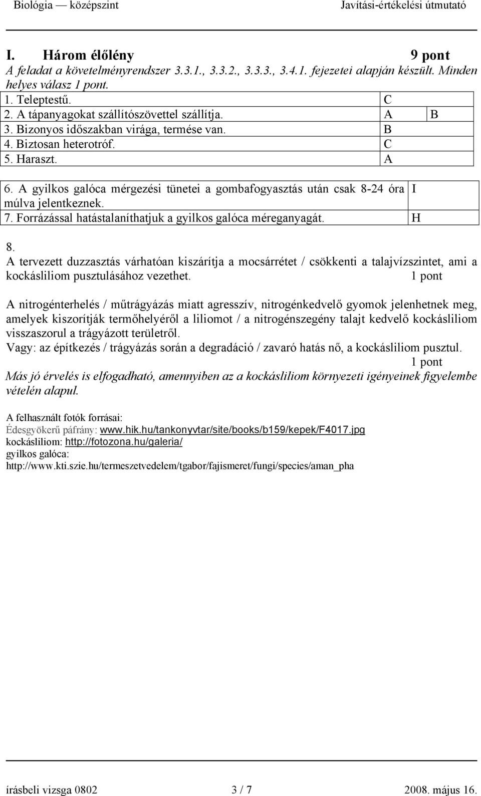 Forrázással hatástalaníthatjuk a gyilkos galóca méreganyagát. H 8. A tervezett duzzasztás várhatóan kiszárítja a mocsárrétet / csökkenti a talajvízszintet, ami a kockásliliom pusztulásához vezethet.