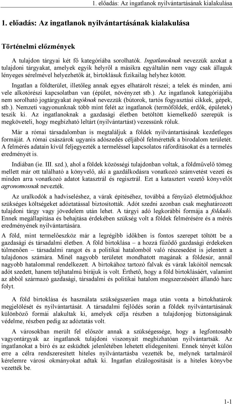 Ingatlan a földterület, illetőleg annak egyes elhatárolt részei; a telek és minden, ami vele alkotórészi kapcsolatban van (épület, növényzet stb.).