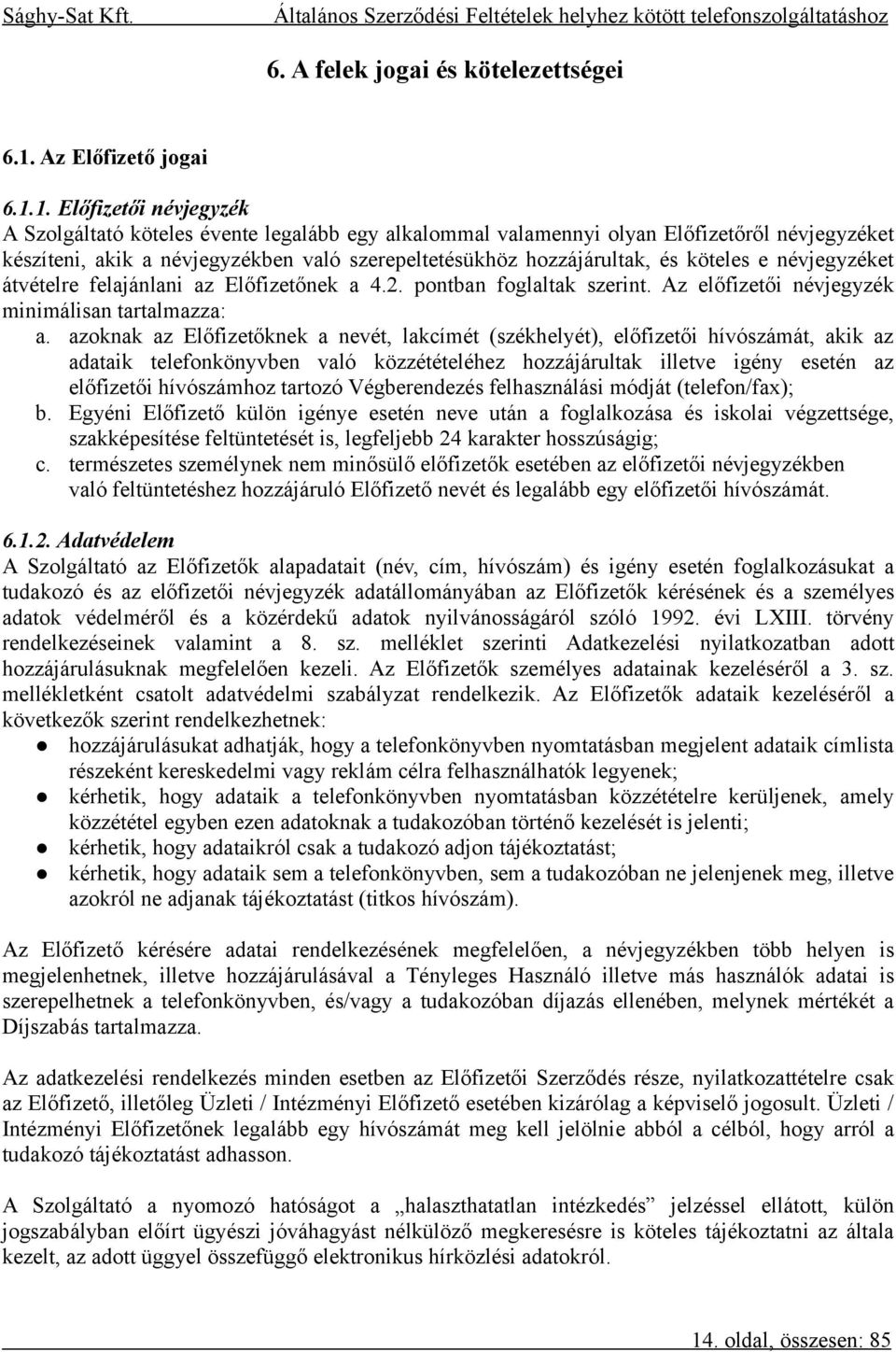 1. Előfizetői névjegyzék A Szolgáltató köteles évente legalább egy alkalommal valamennyi olyan Előfizetőről névjegyzéket készíteni, akik a névjegyzékben való szerepeltetésükhöz hozzájárultak, és