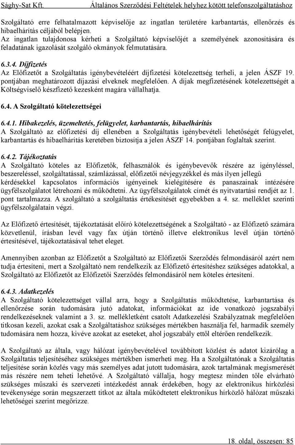 Díjfizetés Az Előfizetőt a Szolgáltatás igénybevételéért díjfizetési kötelezettség terheli, a jelen ÁSZF 19. pontjában meghatározott díjazási elveknek megfelelően.