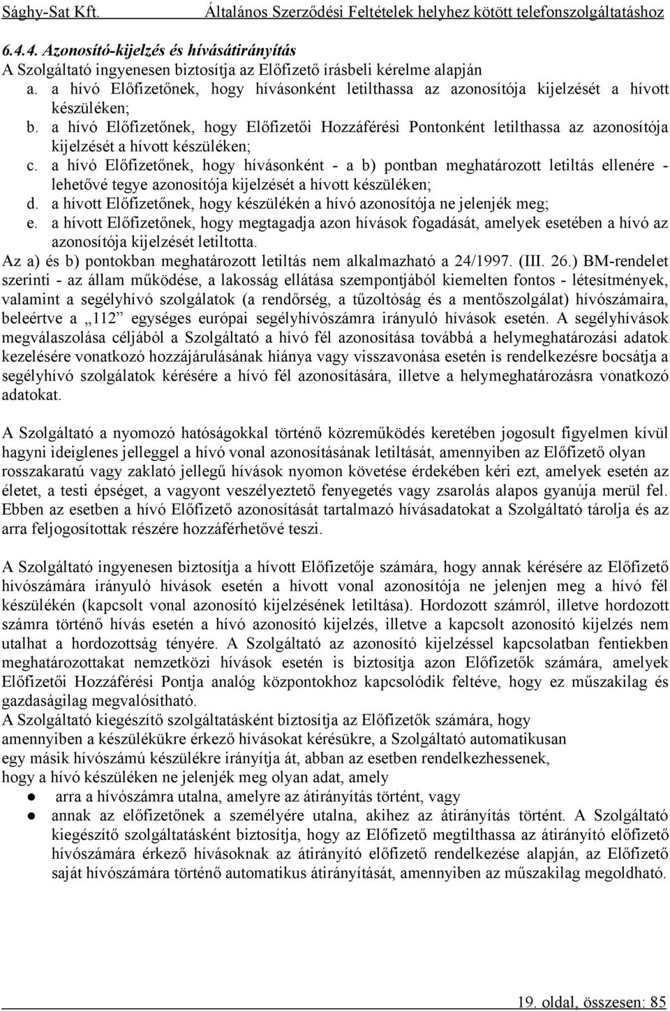 a hívó Előfizetőnek, hogy Előfizetői Hozzáférési Pontonként letilthassa az azonosítója kijelzését a hívott készüléken; c.