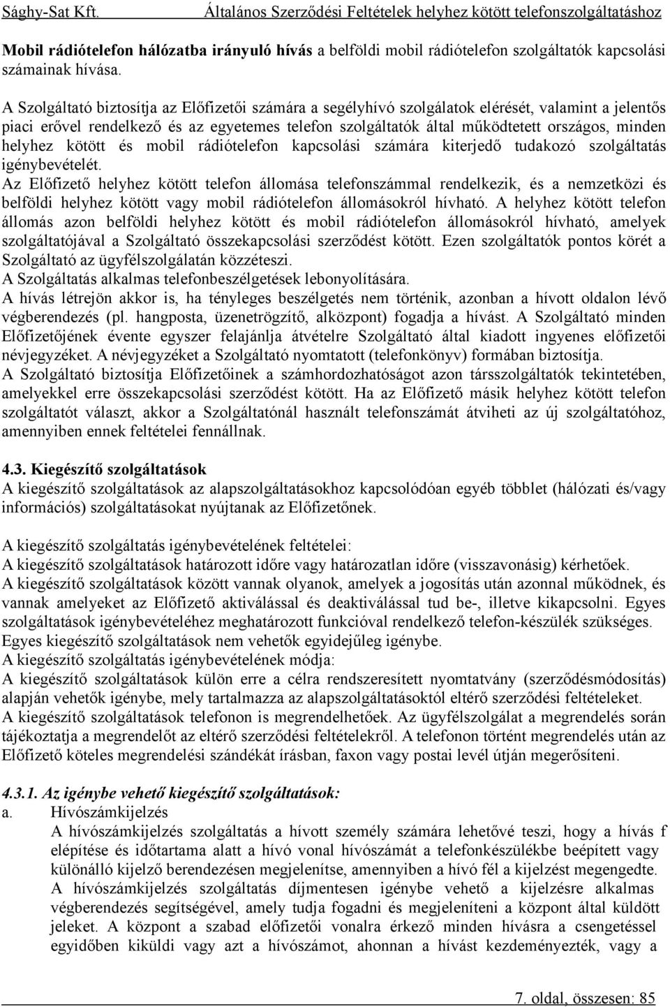 helyhez kötött és mobil rádiótelefon kapcsolási számára kiterjedő tudakozó szolgáltatás igénybevételét.