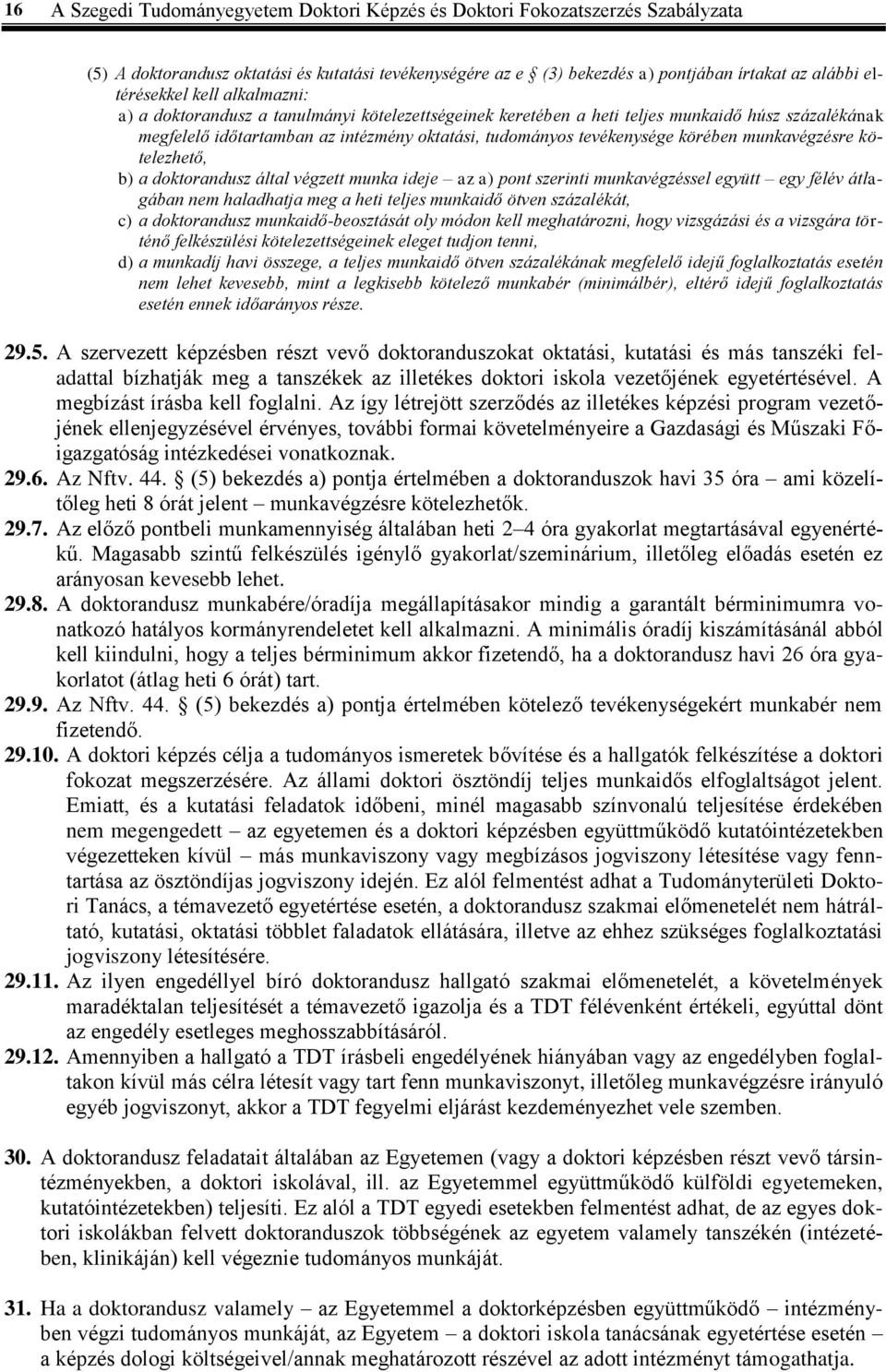 munkavégzésre kötelezhető, b) a doktorandusz által végzett munka ideje az a) pont szerinti munkavégzéssel együtt egy félév átlagában nem haladhatja meg a heti teljes munkaidő ötven százalékát, c) a
