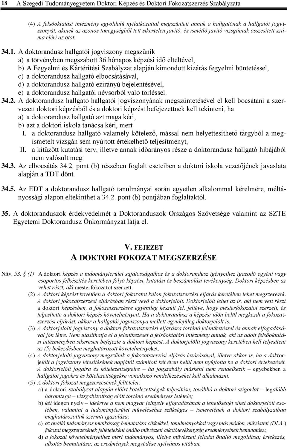 A doktorandusz hallgatói jogviszony megszűnik a) a törvényben megszabott 36 hónapos képzési idő elteltével, b) A Fegyelmi és Kártérítési Szabályzat alapján kimondott kizárás fegyelmi büntetéssel, c)
