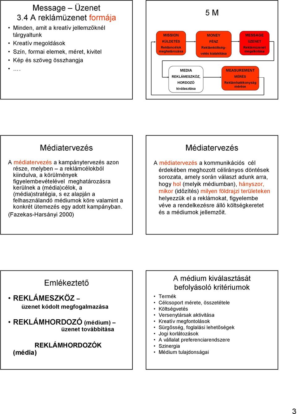 Reklámhatékonyság mérése Médiatervezés A médiatervezés a kampánytervezés azon része, melyben a reklámcélokból kiindulva, a körülmények figyelembevételével meghatározásra kerülnek a (média)célok, a