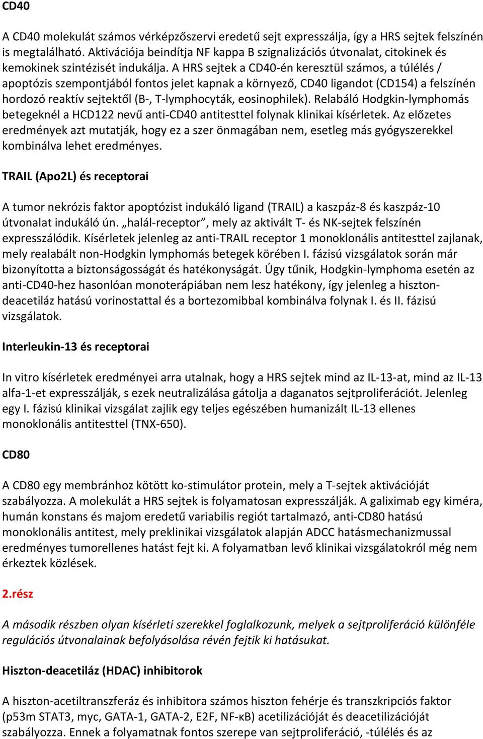 A HRS sejtek a CD40-én keresztül számos, a túlélés / apoptózis szempontjából fontos jelet kapnak a környező, CD40 ligandot (CD154) a felszínén hordozó reaktív sejtektől (B-, T-lymphocyták,