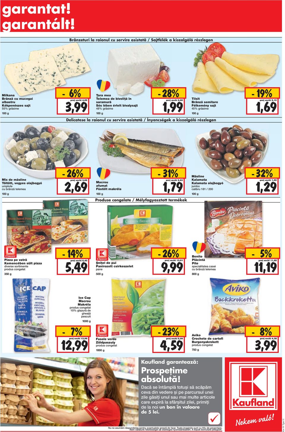 saramură Sós lében érlelt bivalysajt 48% grăsime - 28% preț vechi 2,80 1,99 Tilsit Brânză semitare Félkemény sajt 45% grăsime - 19% preț vechi 2,10 1,69 Delicatese la raionul cu servire asistată /