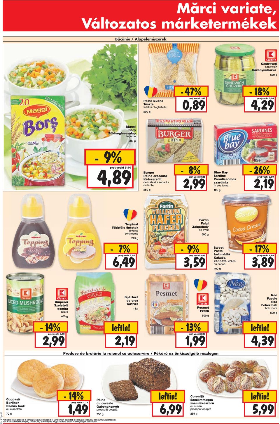 Paradicsomos szardínia în sos tomat 125 g - 26% preț vechi 2,99 2,19 Tropinat Többféle öntetek diverse sortimente 225 g Fortin Fulgi Zabpehely de ovăz 500 g - 7% preț vechi 7,02 6,49-9% 3,59 preț