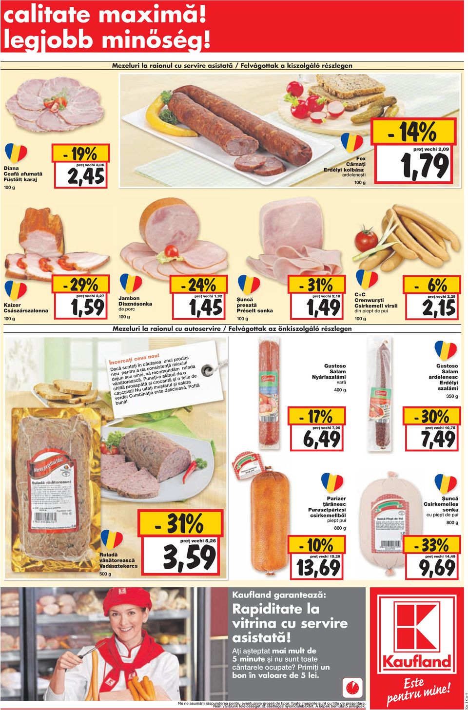 2,09 Kaizer Császárszalonna - 29% - preț vechi 2,27 1,59 Jambon Disznósonka de porc - 24% preț vechi 1,92 1,45 Şuncă presată Préselt sonka 31% preț vechi 2,18 1,49 C+C Crenwurşti Csirkemell virsli