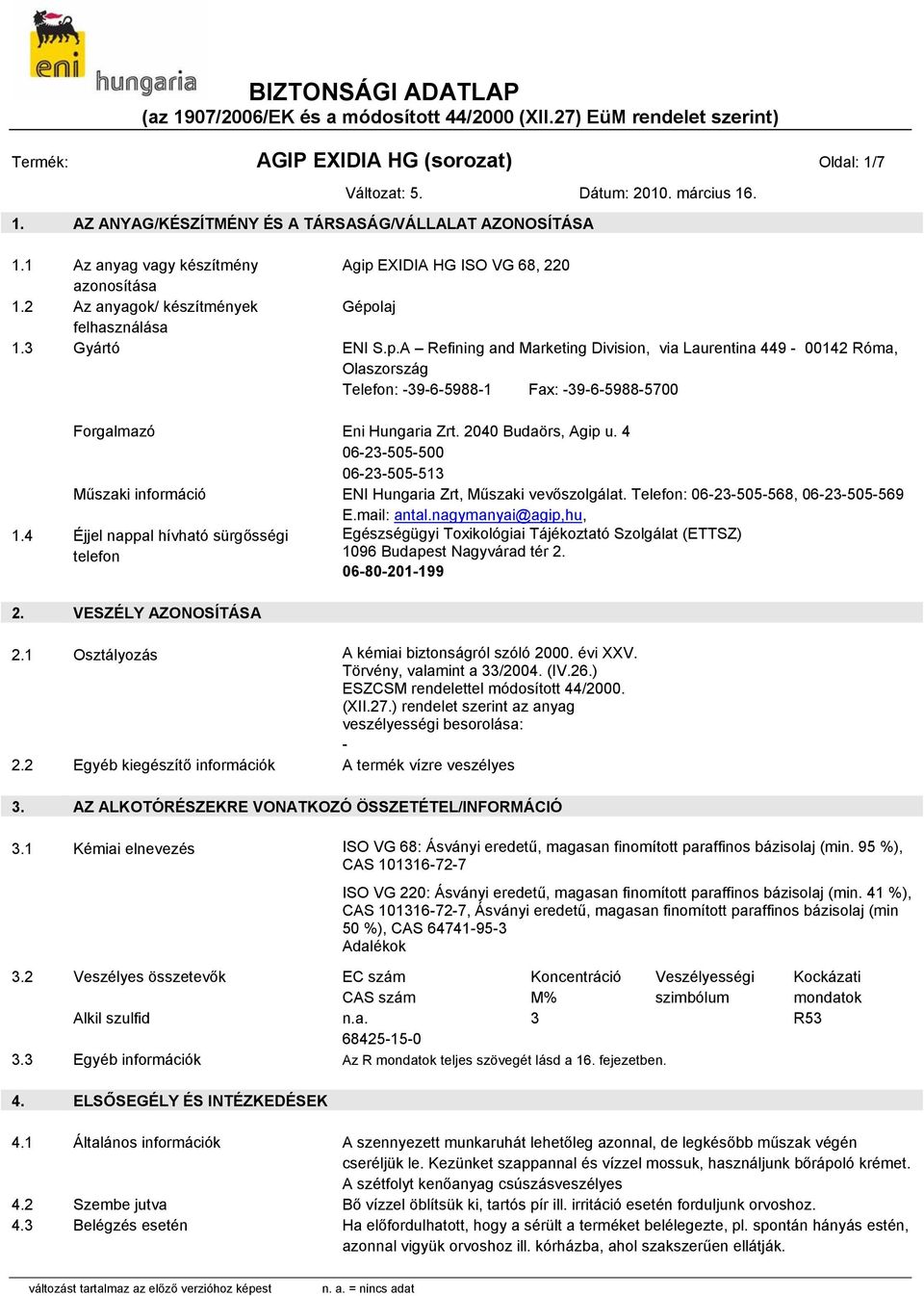 2040 Budaörs, Agip u. 4 06-23-505-500 06-23-505-513 Műszaki információ ENI Hungaria Zrt, Műszaki vevőszolgálat. Telefon: 06-23-505-568, 06-23-505-569 E.mail: antal.nagymanyai@agip,hu, 1.