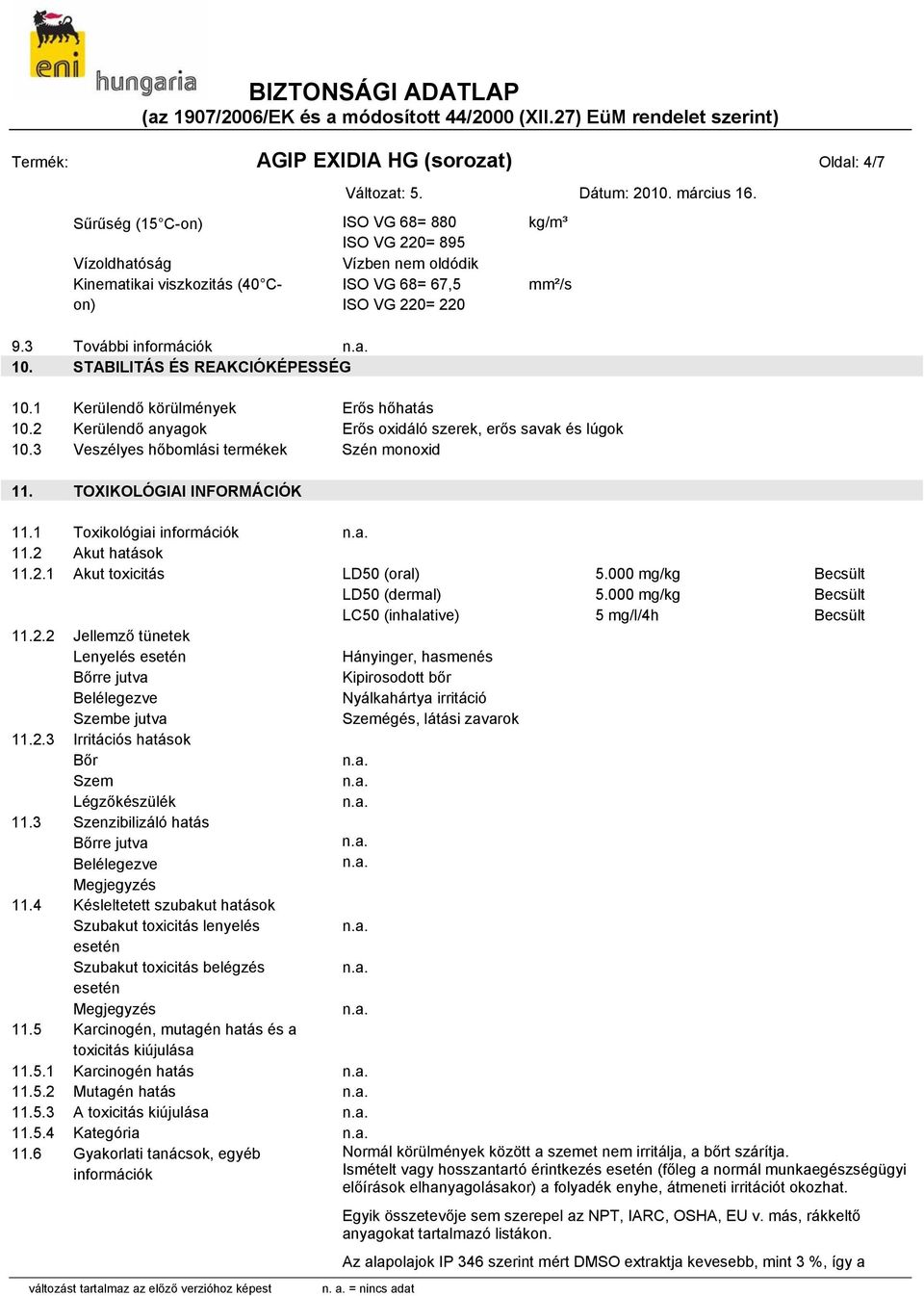 3 Veszélyes hőbomlási termékek Szén monoxid 11. TOXIKOLÓGIAI INFORMÁCIÓK 11.1 Toxikológiai információk 11.2 Akut hatások 11.2.1 Akut toxicitás LD50 (oral) 5.000 mg/kg Becsült LD50 (dermal) 5.