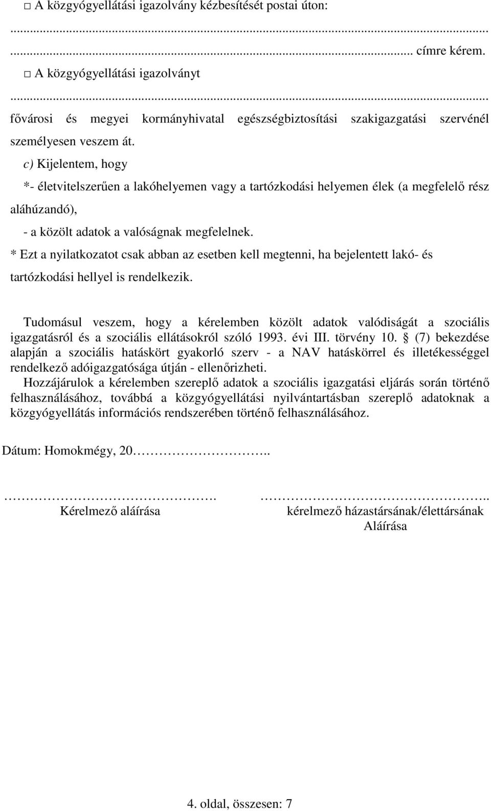 c) Kijelentem, hogy *- életvitelszerően a lakóhelyemen vagy a tartózkodási helyemen élek (a megfelelı rész aláhúzandó), - a közölt adatok a valóságnak megfelelnek.