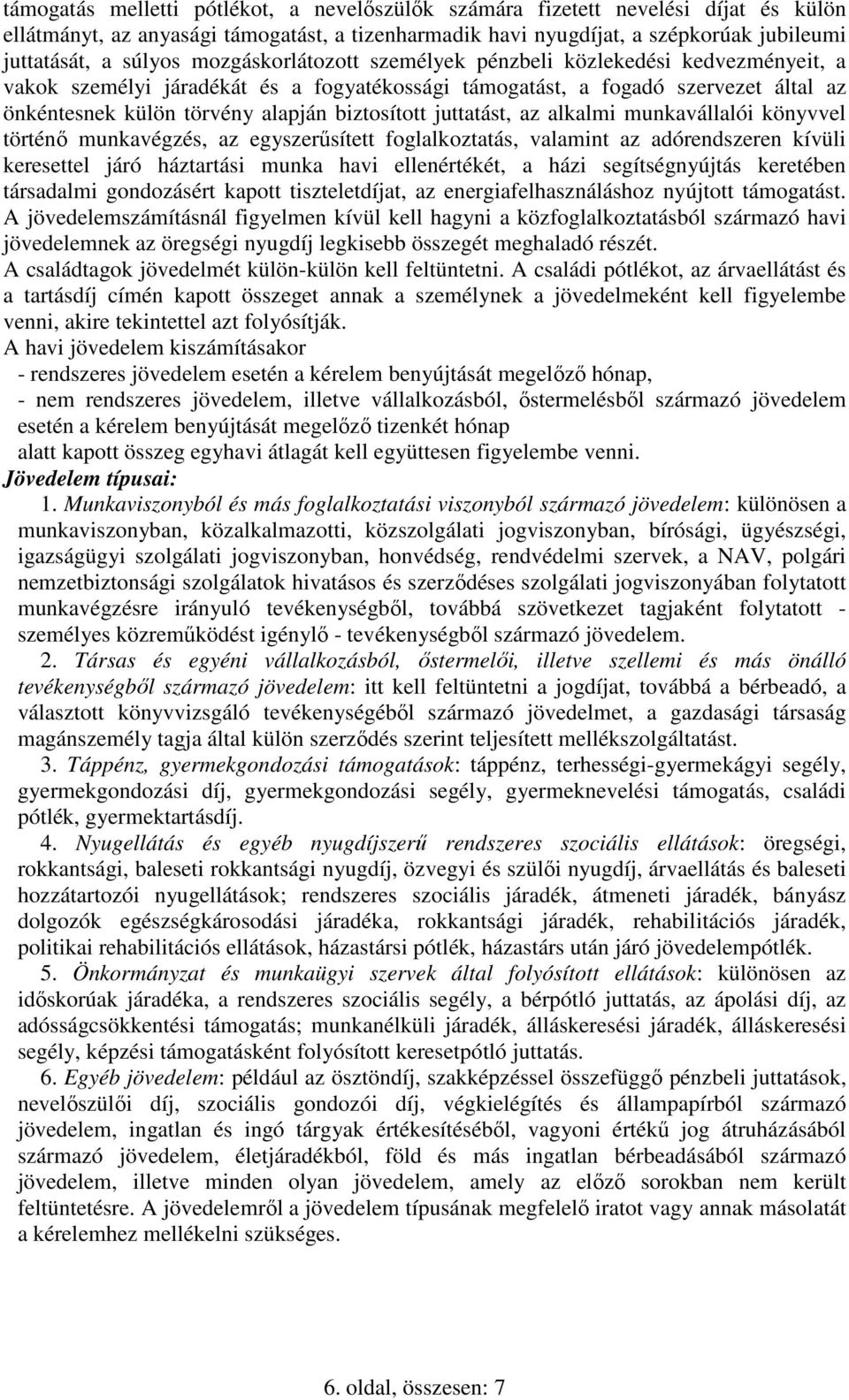 juttatást, az alkalmi munkavállalói könyvvel történı munkavégzés, az egyszerősített foglalkoztatás, valamint az adórendszeren kívüli keresettel járó háztartási munka havi ellenértékét, a házi