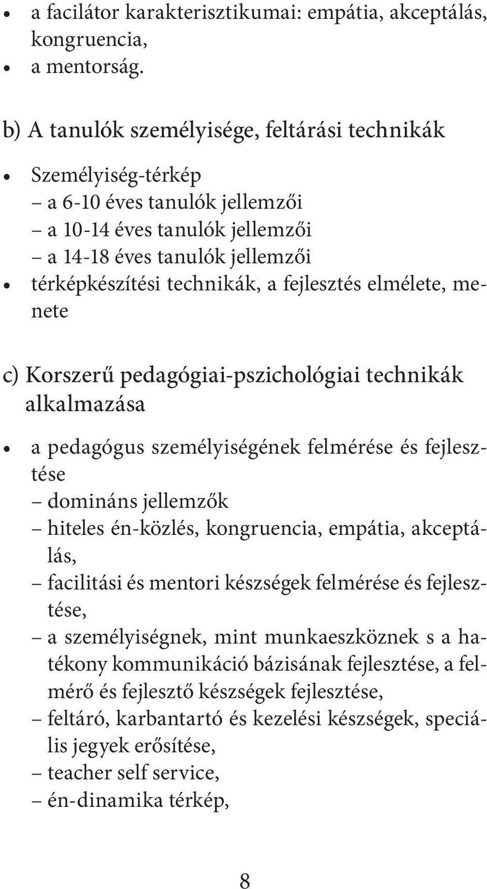 fejlesztés elmélete, menete c) Korszerű pedagógiai-pszichológiai technikák alkalmazása a pedagógus személyiségének felmérése és fejlesztése domináns jellemzők hiteles én-közlés, kongruencia,