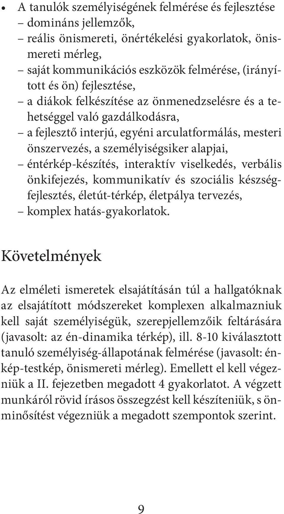 éntérkép-készítés, interaktív viselkedés, verbális önkifejezés, kommunikatív és szociális készségfejlesztés, életút-térkép, életpálya tervezés, komplex hatás-gyakorlatok.