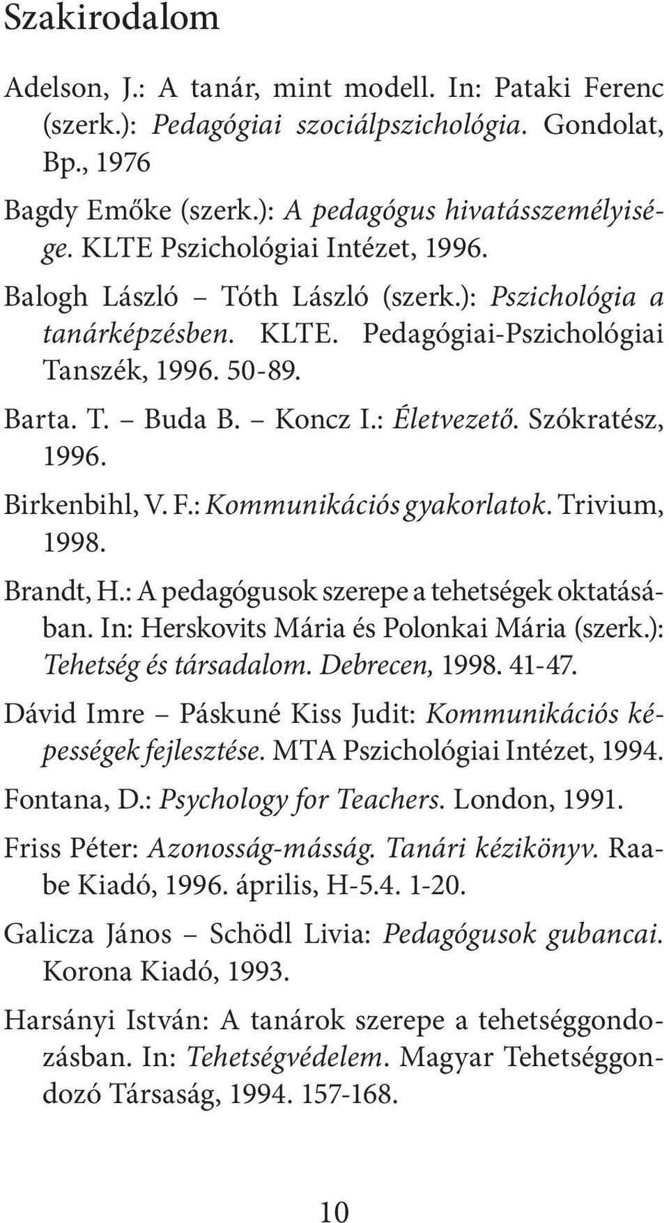 Szókratész, 1996. Birkenbihl, V. F.: Kommunikációs gyakorlatok. Trivium, 1998. Brandt, H.: A pedagógusok szerepe a tehetségek oktatásában. In: Herskovits Mária és Polonkai Mária (szerk.