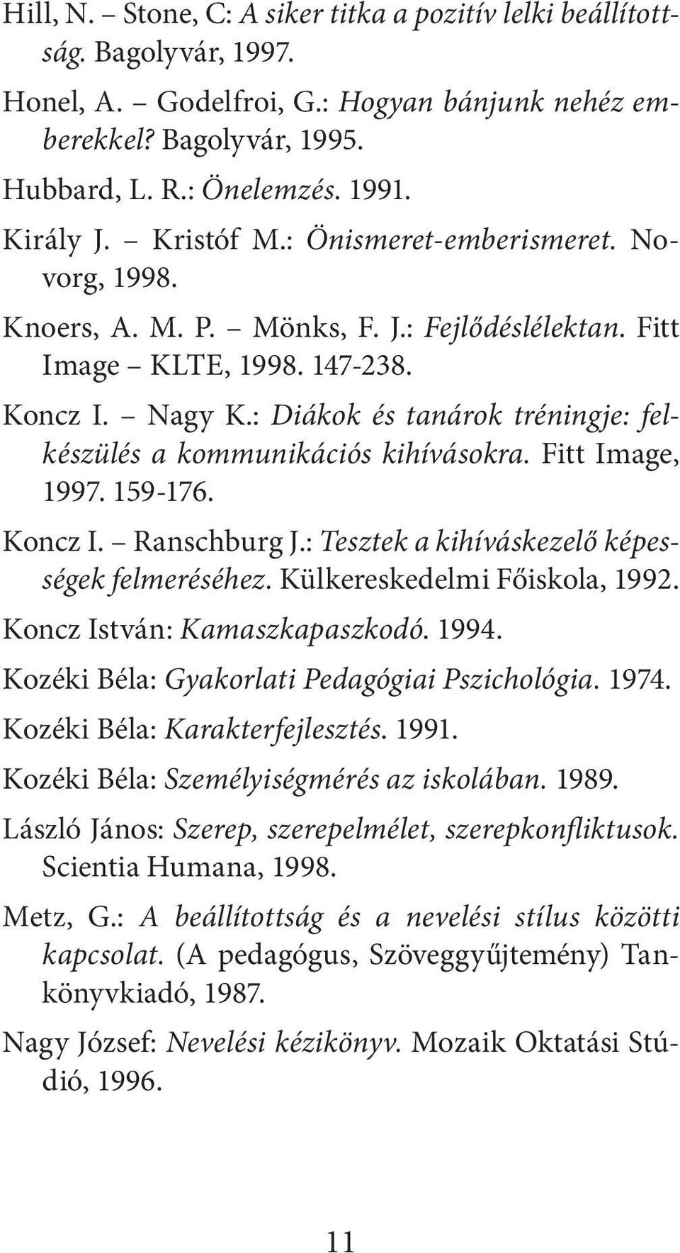 : Diákok és tanárok tréningje: felkészülés a kommunikációs kihívásokra. Fitt Image, 1997. 159-176. Koncz I. Ranschburg J.: Tesztek a kihíváskezelő képességek felmeréséhez.