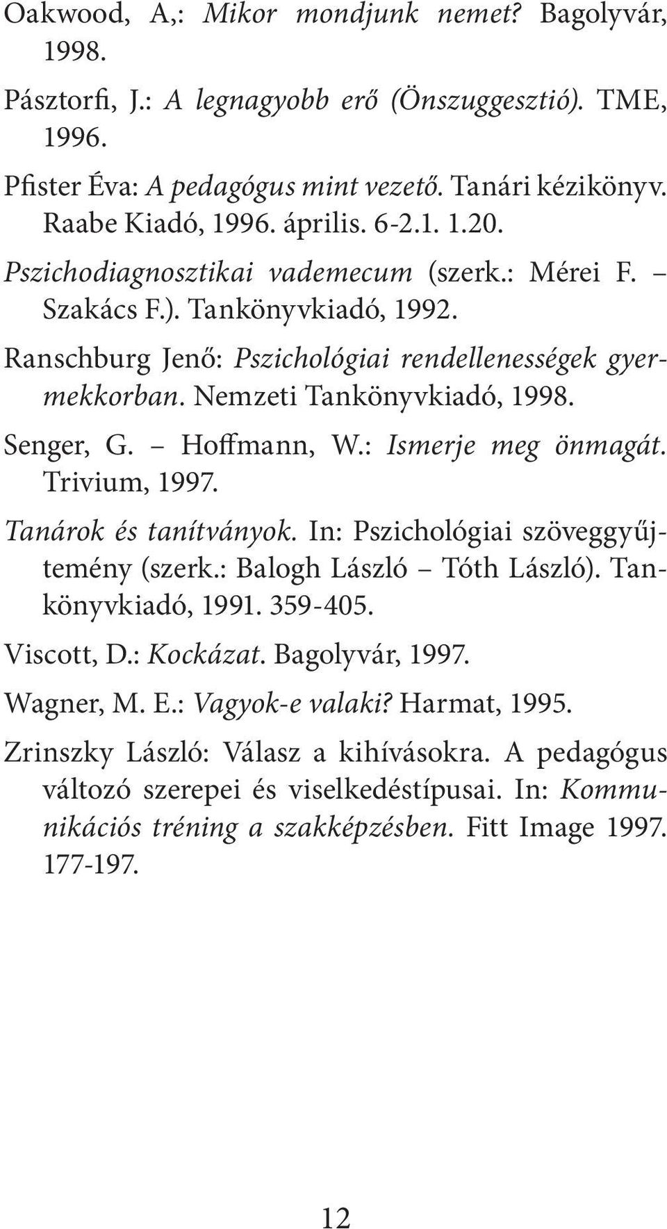 Hoffmann, W.: Ismerje meg önmagát. Trivium, 1997. Tanárok és tanítványok. In: Pszichológiai szöveggyűjtemény (szerk.: Balogh László Tóth László). Tankönyvkiadó, 1991. 359-405. Viscott, D.: Kockázat.