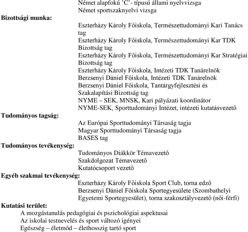 Főiskola, Intézeti TDK Tanárelnök Berzsenyi Dániel Főiskola, Tantárgyfejlesztési és Szakalapítási Bizottság tag NYME SEK, MNSK, Kari pályázati koordinátor NYME-SEK, Sporttudományi Intézet, intézeti