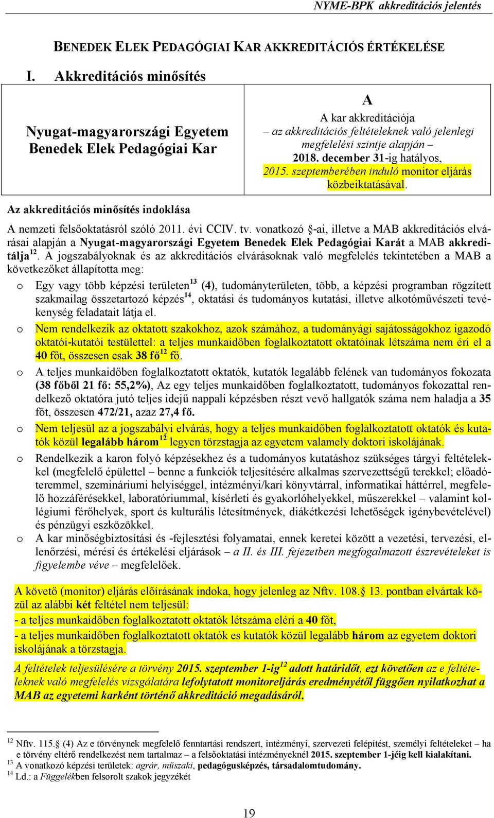 december 31-ig hatályos, 2015. szeptemberében induló monitor eljárás közbeiktatásával. Az akkreditációs minısítés indoklása A nemzeti felsıoktatásról szóló 2011. évi CCIV. tv.