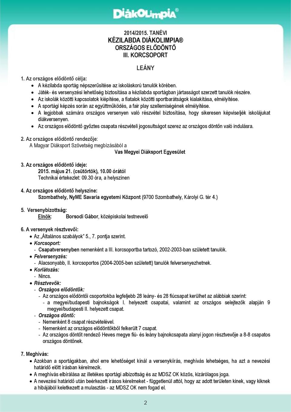 Az iskolák közötti kapcsolatok kiépítése, a fiatalok közötti sportbarátságok kialakítása, elmélyítése. A sportági képzés során az együttműködés, a fair play szellemiségének elmélyítése.