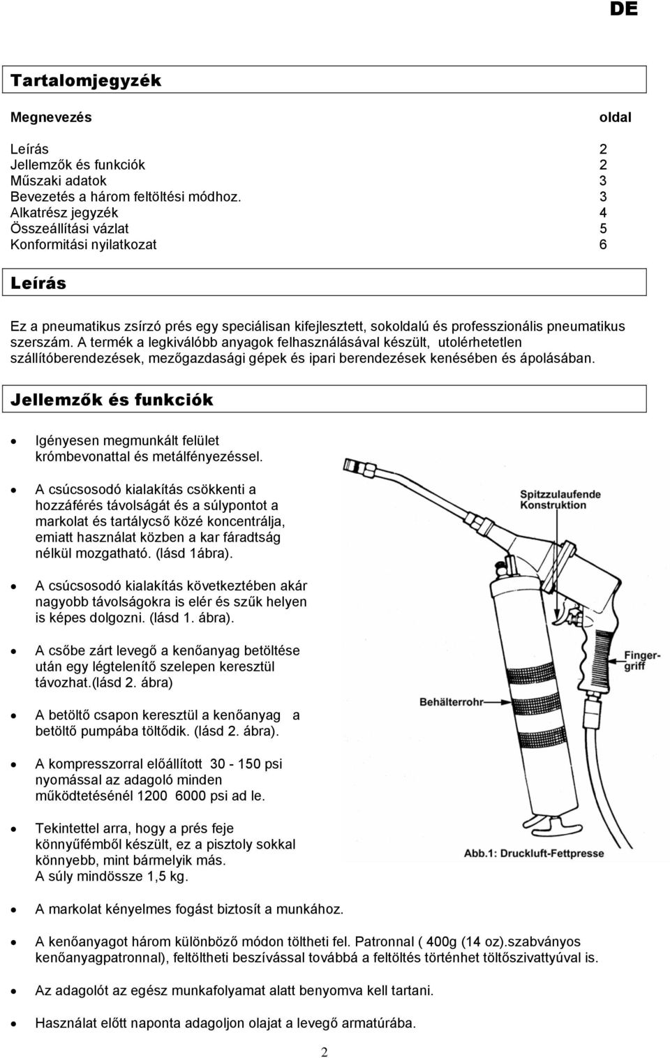 A termék a legkiválóbb anyagok felhasználásával készült, utolérhetetlen szállítóberendezések, mezőgazdasági gépek és ipari berendezések kenésében és ápolásában.