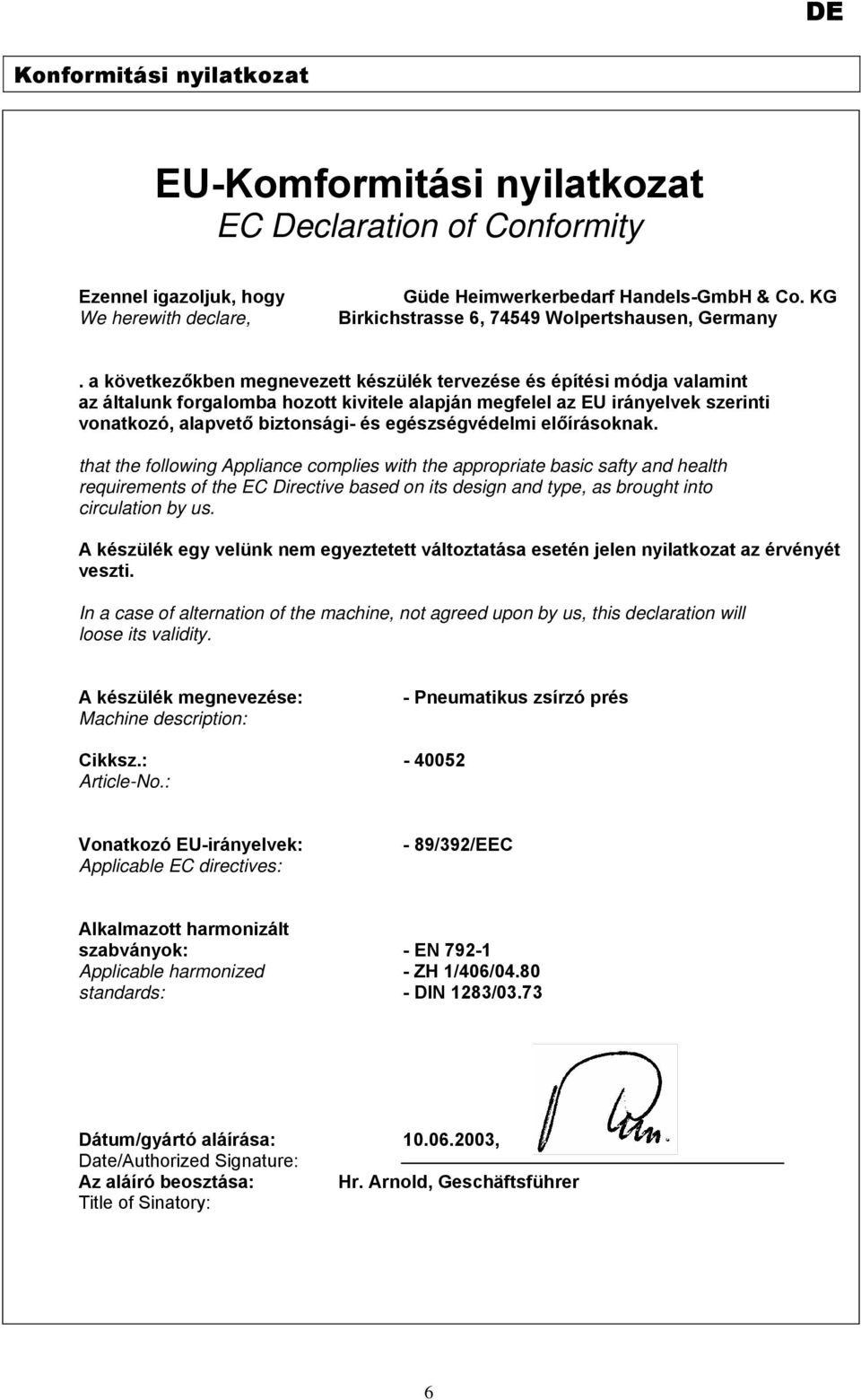a következőkben megnevezett készülék tervezése és építési módja valamint az általunk forgalomba hozott kivitele alapján megfelel az EU irányelvek szerinti vonatkozó, alapvető biztonsági- és