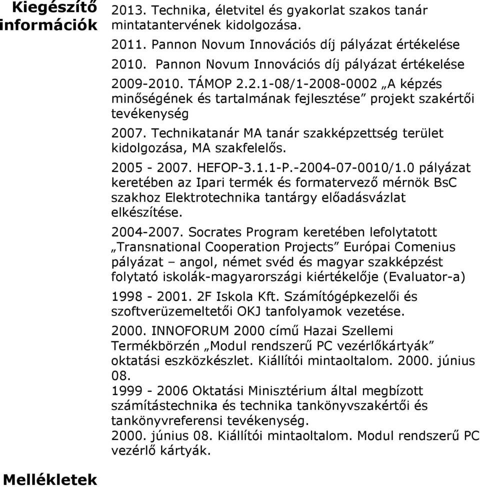 Technikatanár MA tanár szakképzettség terület kidolgozása, MA szakfelelős. 2005-2007. HEFOP-3.1.1-P.-2004-07-0010/1.