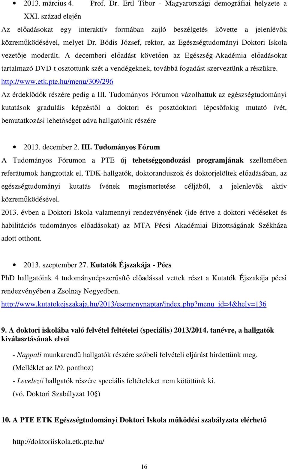 A decemberi előadást követően az Egészség-Akadémia előadásokat tartalmazó DVD-t osztottunk szét a vendégeknek, továbbá fogadást szerveztünk a részükre. http://www.etk.pte.