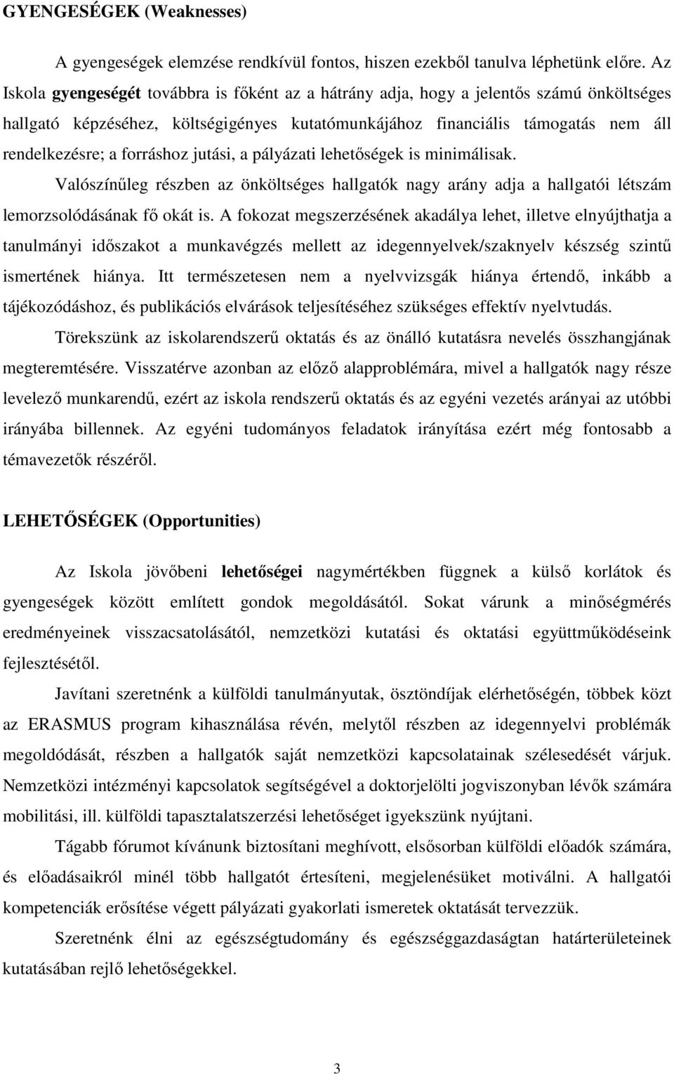 forráshoz jutási, a pályázati lehetőségek is minimálisak. Valószínűleg részben az önköltséges hallgatók nagy arány adja a hallgatói létszám lemorzsolódásának fő okát is.