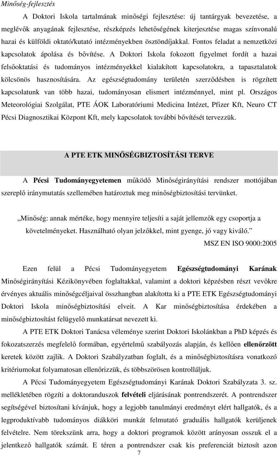 A Doktori Iskola fokozott figyelmet fordít a hazai felsőoktatási és tudományos intézményekkel kialakított kapcsolatokra, a tapasztalatok kölcsönös hasznosítására.