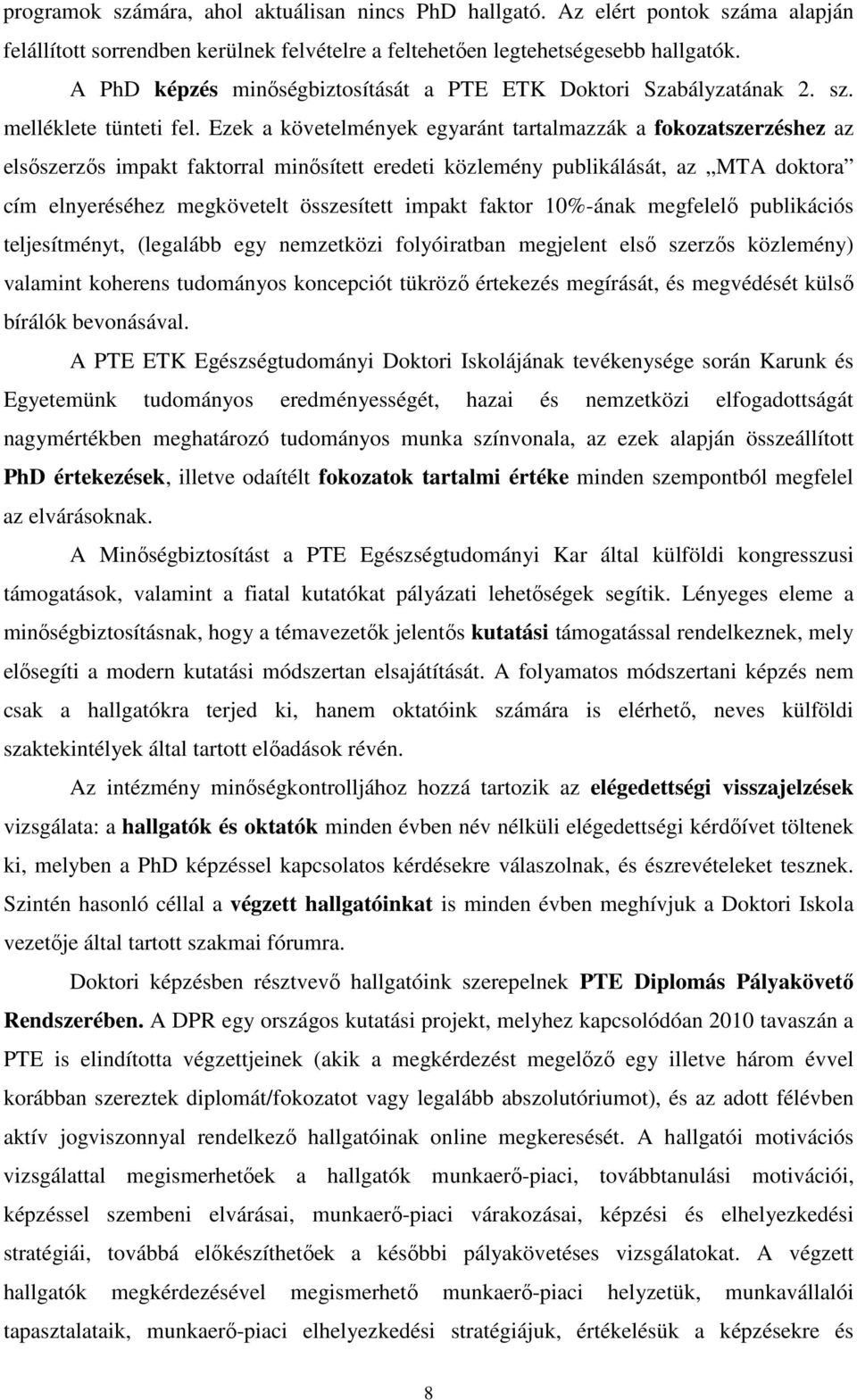 Ezek a követelmények egyaránt tartalmazzák a fokozatszerzéshez az elsőszerzős impakt faktorral minősített eredeti közlemény publikálását, az MTA doktora cím elnyeréséhez megkövetelt összesített