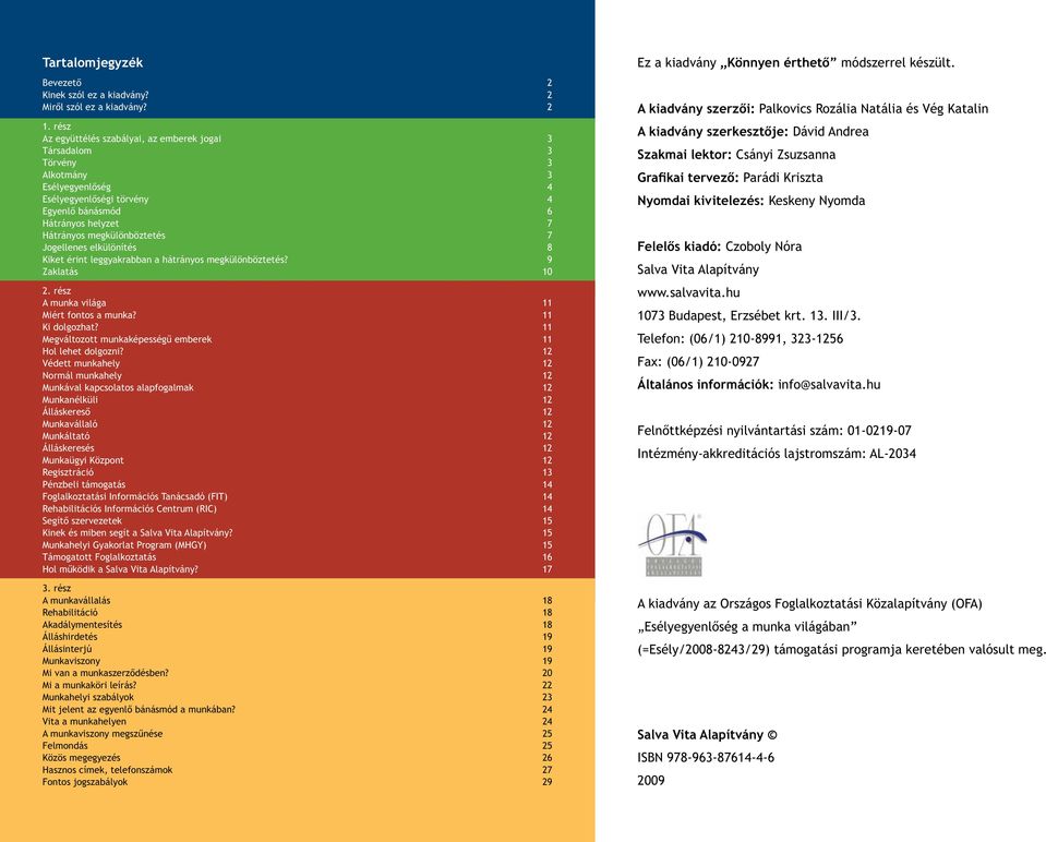 Jogellenes elkülönítés 8 Kiket érint leggyakrabban a hátrányos megkülönböztetés? 9 Zaklatás 10 2. rész A munka világa 11 Miért fontos a munka? 11 Ki dolgozhat?