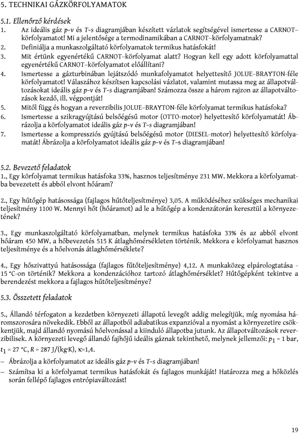 Hogyan kell egy adott körfolyamattal egyenértékű CARNOT körfolyamatot előállítani? 4. Ismertesse a gázturbinában lejátszódó munkafolyamatot helyettesítő JOLUE BRAYTON-féle körfolyamatot!