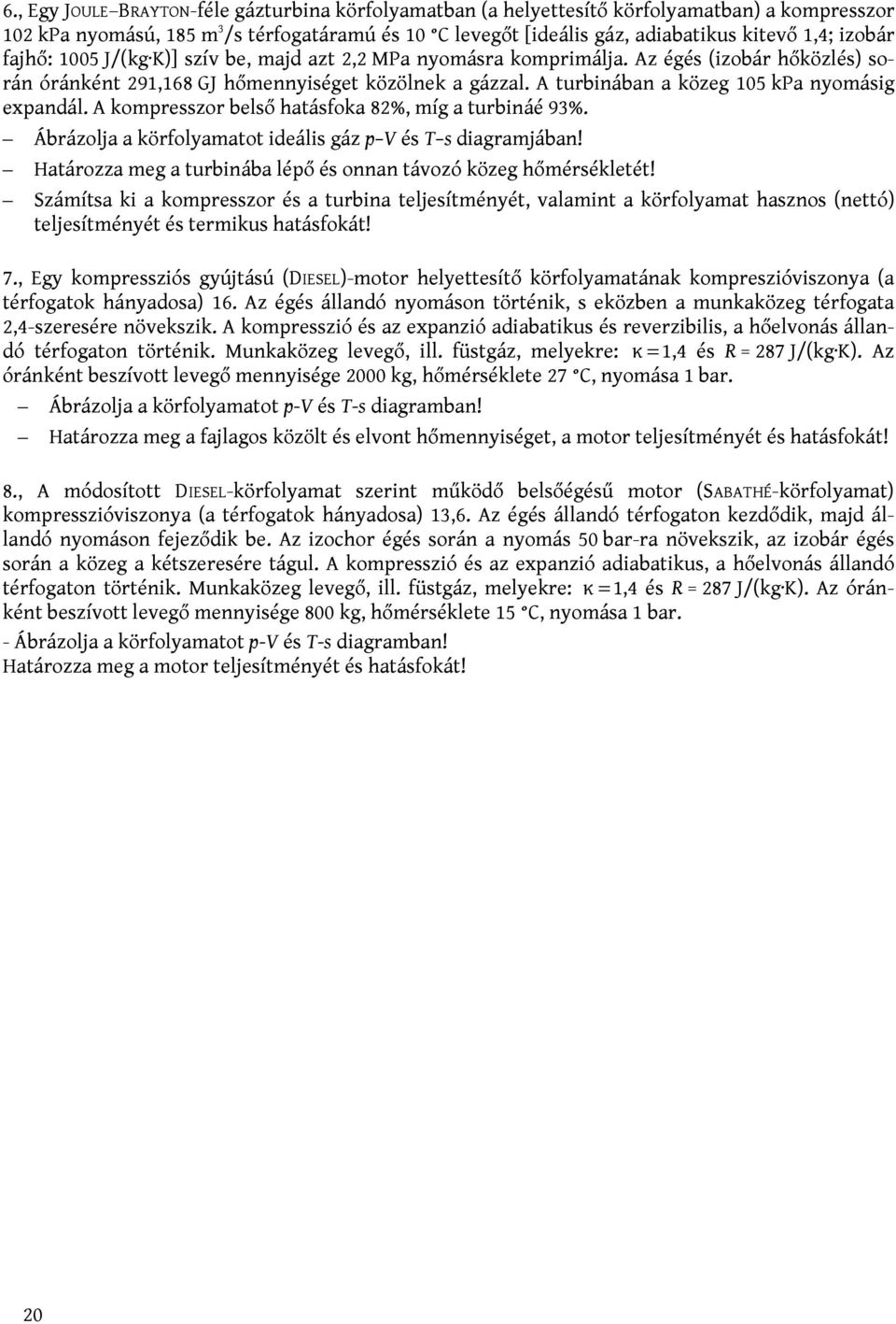 A turbinában a közeg 105 kpa nyomásig expandál. A kompresszor belső hatásfoka 8%, míg a turbináé 93%. Ábrázolja a körfolyamatot ideális gáz p V és T s diagramjában!